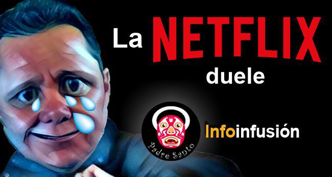 La Netflix duele | por Padre Santo, monero de bien trazando para @InfoinfusionDgo